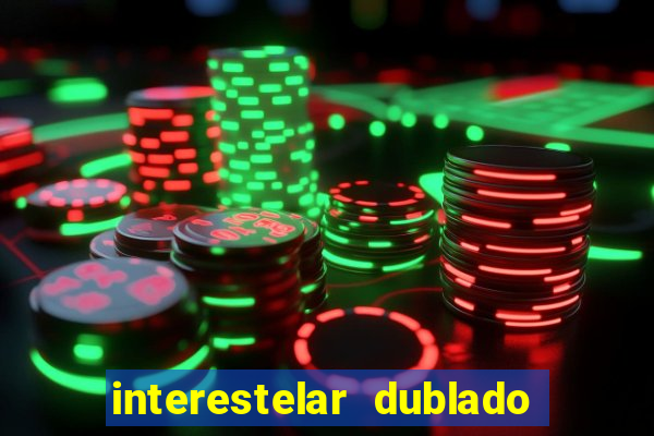 interestelar dublado 4k interestelar filme completo dublado 4k